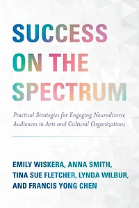 Success on the Spectrum: Practical Strategies for Engaging Neurodiverse Audiences Arts and Cultural Organizations