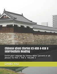 Chinese Idiom Stories V3-HSK 4-HSK 6 Intermediate Reading: Enrich your Language by Chinese Idiom (proverb or set phrase) for HSK 4- HSK 6 -VOLUME 3