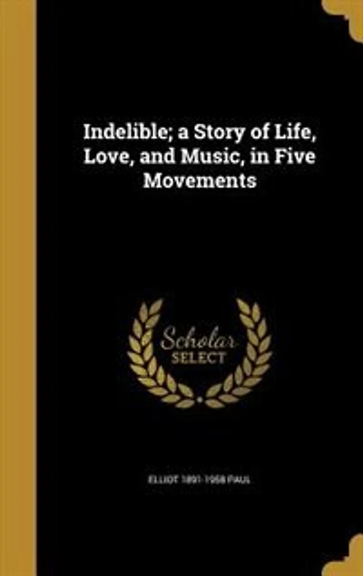 Indelible; a Story of Life, Love, and Music, in Five Movements