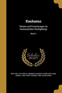 Kaukasus: Reisen und Forschungen im kaukasischen Hochgebirge; Band 1