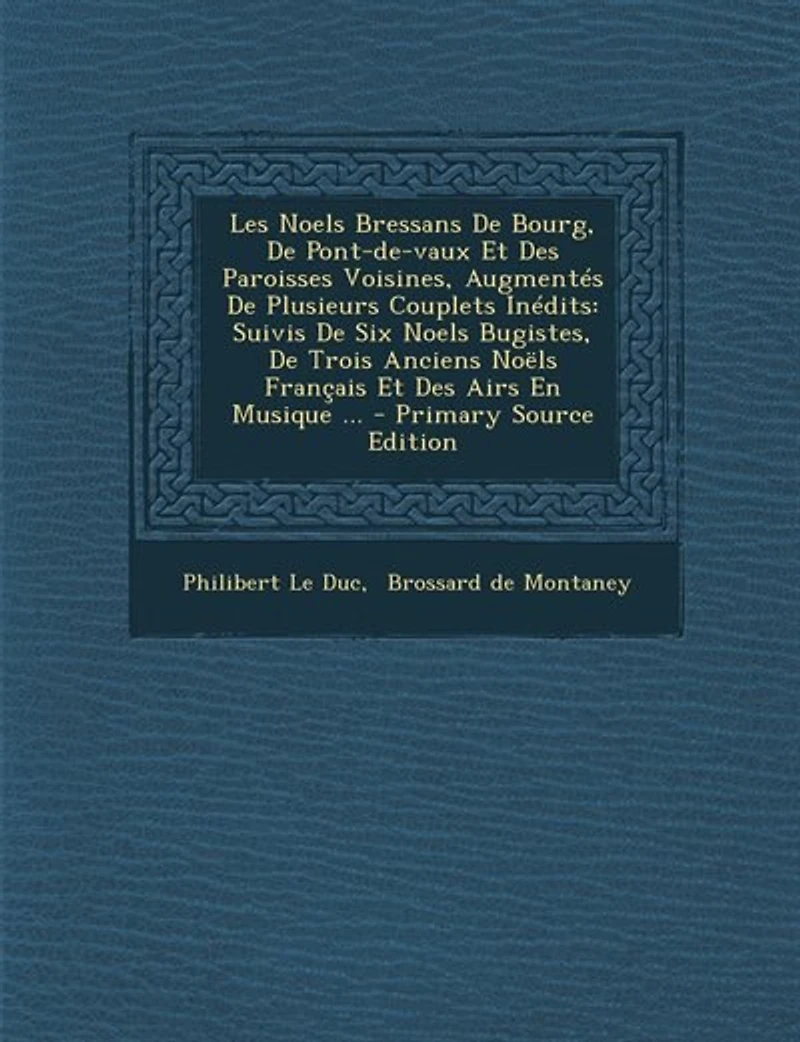 Les Noëls Bressans De Bourg, Pont-de-vaux Et Des Paroisses Voisines, Augmentés Plusieurs Couplets Inédits: Suivis Six Bugistes, Trois Anciens Français Airs En Musique ... - Primary