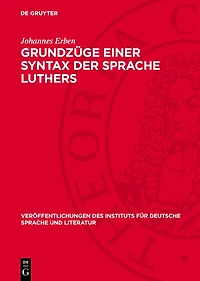 Grundzüge einer Syntax der Sprache Luthers: Vorstudie zu einer Luther-Syntax, zugleich ein Beitrag zur Geschichte der deutschen Hochsprache und zur Klärung, der syntaktischen Grundfragen