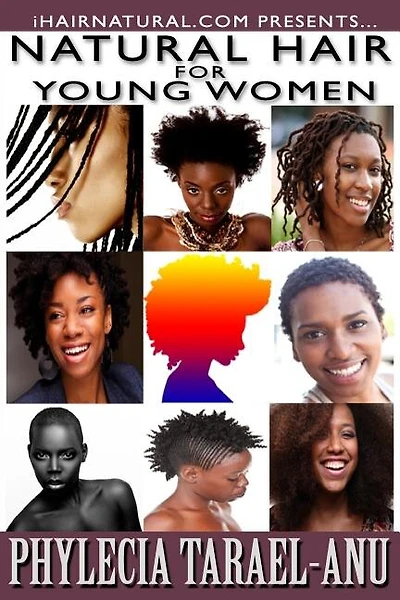 Natural Hair for Young Women: A step-by-step guide to Natural Hair for Black Women, the Best Hair Products, Hair Growth, Hair Treatments, Natural Hair Stylist, Natural Hair Salons, Natural Hair Styles, Coloring Natural Hair, and all things pertaining to B