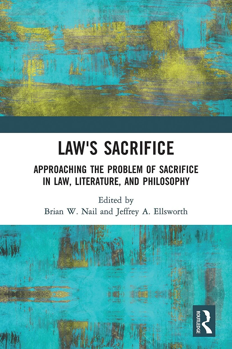 Law's Sacrifice: Approaching The Problem Of Sacrifice Law, Literature, And Philosophy