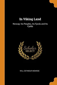 In Viking Land: Norway: Its Peoples, Its Fjords and Its Fjelds