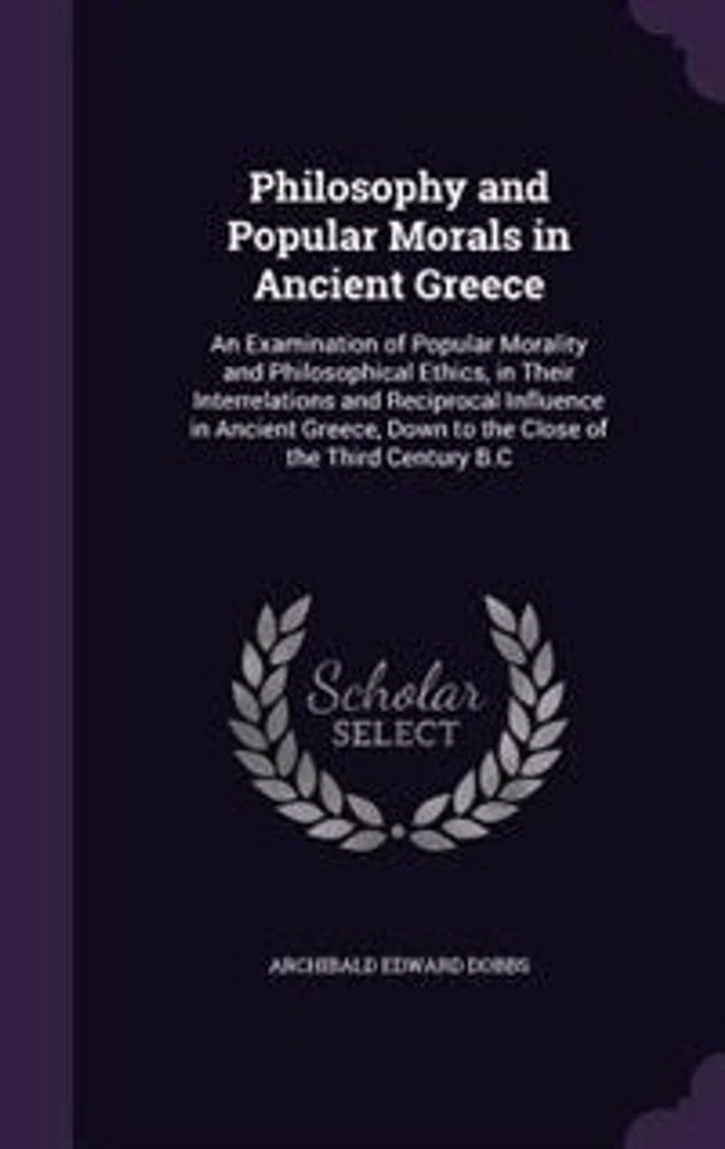 Philosophy and Popular Morals Ancient Greece: An Examination of Morality Philosophical Ethics, Their Interrelations Reciprocal