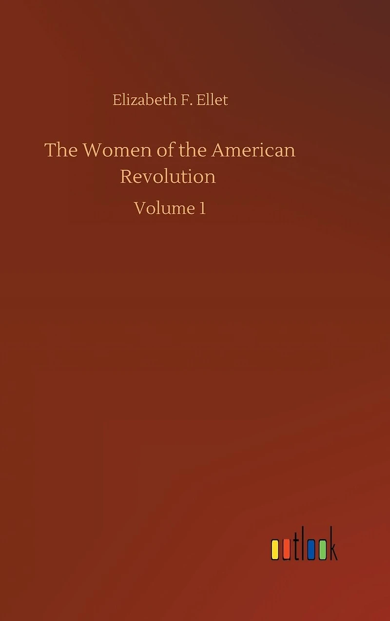 The Women of the American Revolution: Volume 1