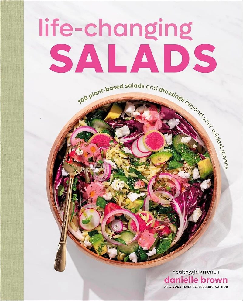 Life-Changing Salads: 100 Plant-Based Salads and Dressings Beyond Your Wildest Greens (HealthyGirl Kitchen)