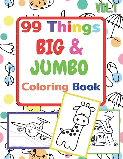 99 Things BIG & JUMBO Coloring Book: 99 Coloring Pages!, Easy, LARGE, GIANT Simple Picture Coloring Books for Toddlers, Kids Ages 2-4, Early Learning, Preschool and Kindergarten