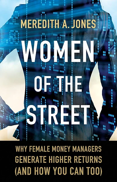 Women Of The Street: Why Female Money Managers Generate Higher Returns (and How You Can Too)