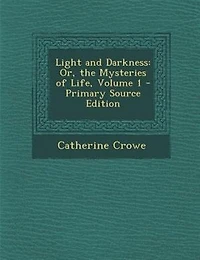 Light and Darkness: Or, the Mysteries of Life, Volume 1 - Primary Source Edition