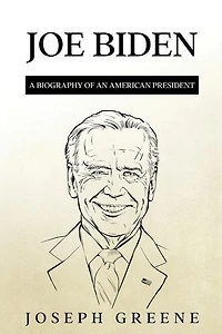 Joe Biden: A Biography of an American President