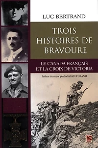 Trois histoires de bravoure: le Canada français et la Croix de Victoria