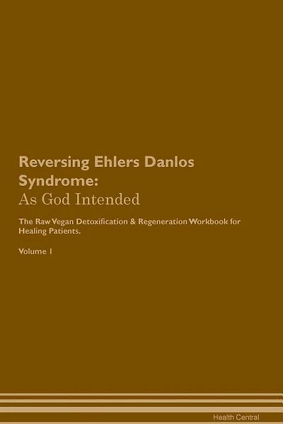 Reversing Ehlers Danlos Syndrome: As God Intended The Raw Vegan Plant-Based Detoxification & Regeneration Workbook for Healing Patien