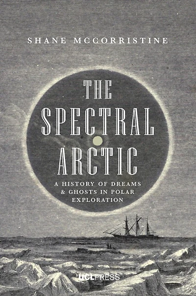 The Spectral Arctic: A History of Ghosts and Dreams Polar Exploration