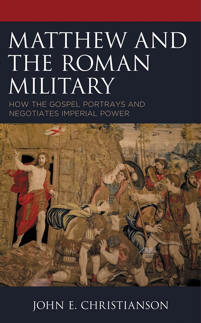 Matthew and the Roman Military: How Gospel Portrays Negotiates Imperial Power