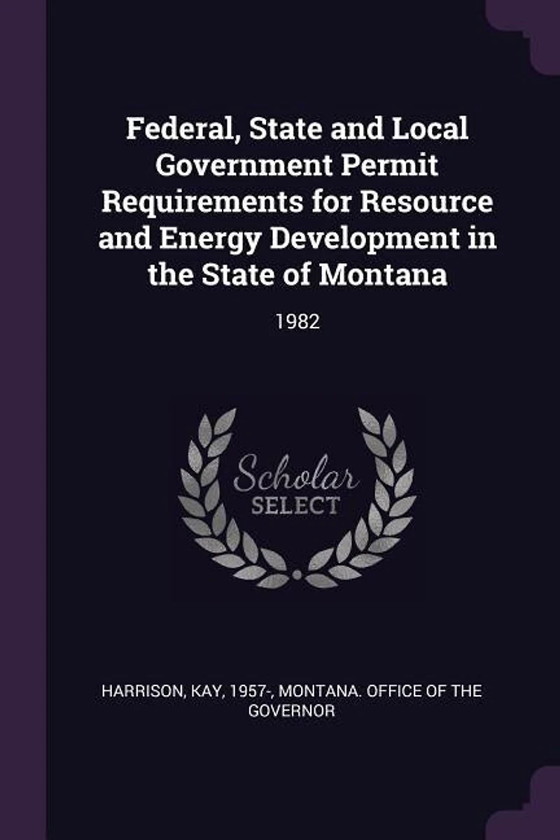 Federal, State and Local Government Permit Requirements for Resource Energy Development the of Montana: 1982