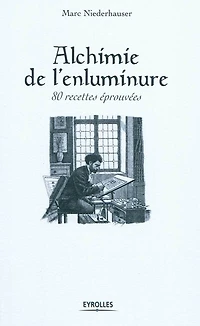 Alchimie de l'enluminure: 80 recettes éprouvées