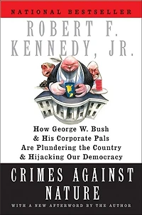 Crimes Against Nature: How George W. Bush and His Corporate Pals Are Plundering the Country Hijacking Our Democracy