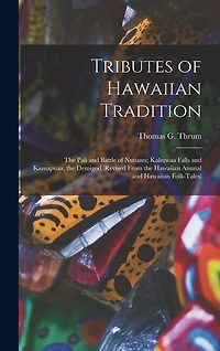 Tributes of Hawaiian Tradition: the Pali and Battle of Nuuanu; Kaliuwaa Falls and Kamapuaa, the Demigod (revised From the Hawaiian Annual and Hawaiian Folk-tales)