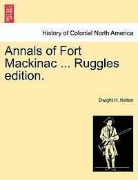 Annals Of Fort Mackinac ... Ruggles Edition.