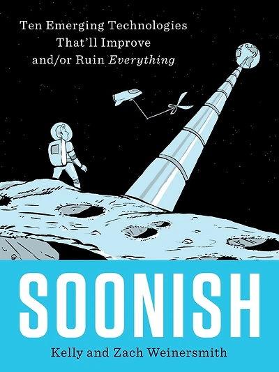 Soonish: Ten Emerging Technologies That'll Improve And/or Ruin Everything