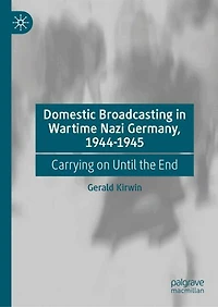 Domestic Broadcasting Wartime Nazi Germany, 1944-1945: Carrying on Until the End