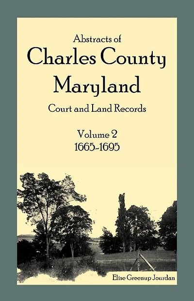 Abstracts of Charles County, Maryland Court and Land Records, Volume 2: 1665-1695