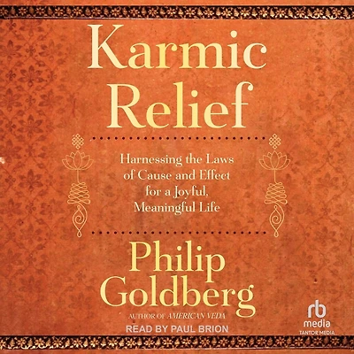 Karmic Relief: Harnessing the Laws of Cause and Effect for a Joyful, Meaningful Life