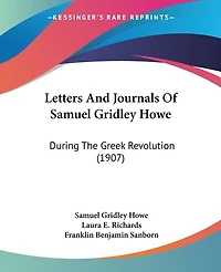 Letters And Journals Of Samuel Gridley Howe: During The Greek Revolution (1907)