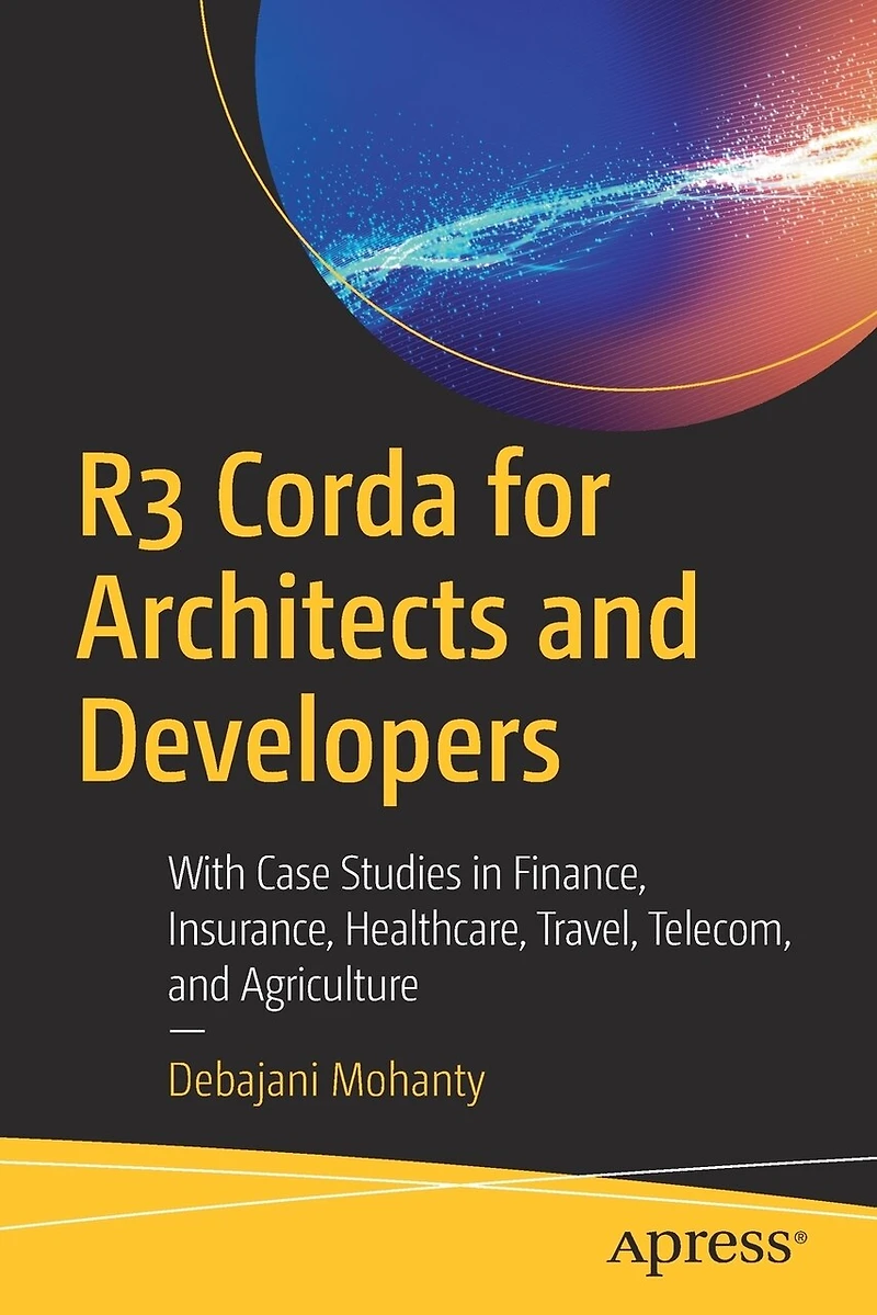 R3 Corda for Architects and Developers: With Case Studies Finance, Insurance, Healthcare, Travel, Telecom, Agriculture