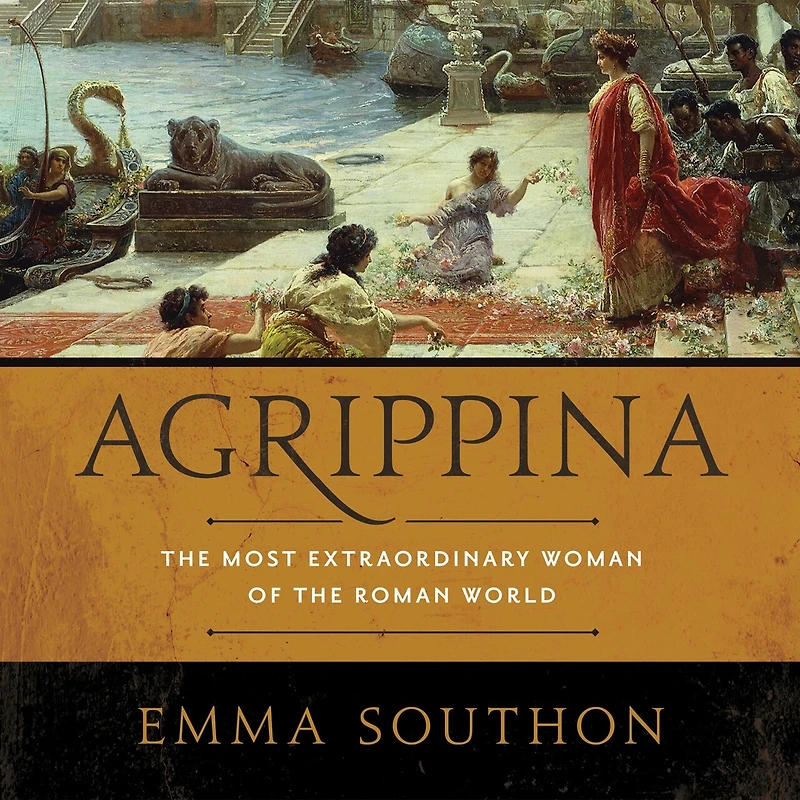 Agrippina: the Most Extraordinary Woman of Roman World