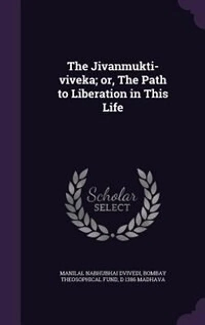 the Jivanmukti-Viveka: Or Path to Liberation This Life (Classic Reprint)