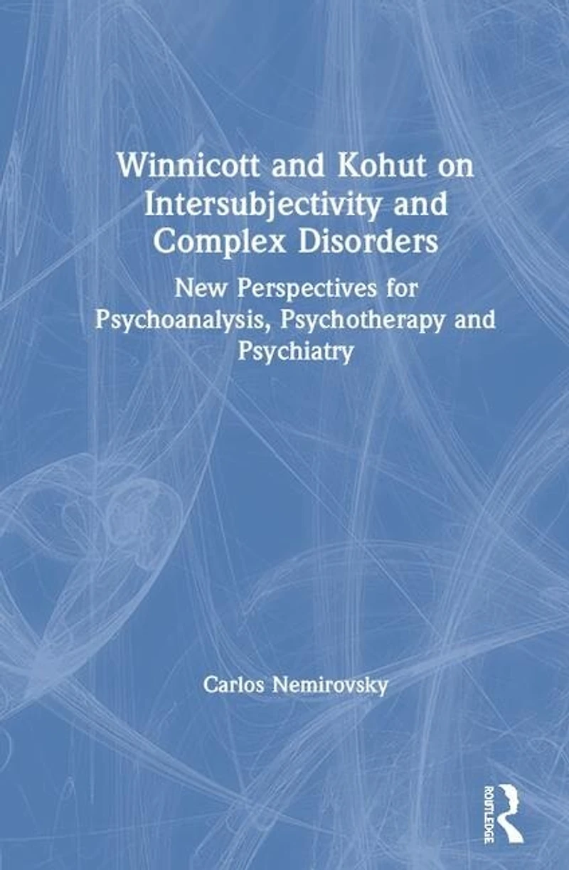 Winnicott and Kohut on Intersubjectivity Complex Disorders: New Perspectives for Psychoanalysis, Psychotherapy Psychiatry