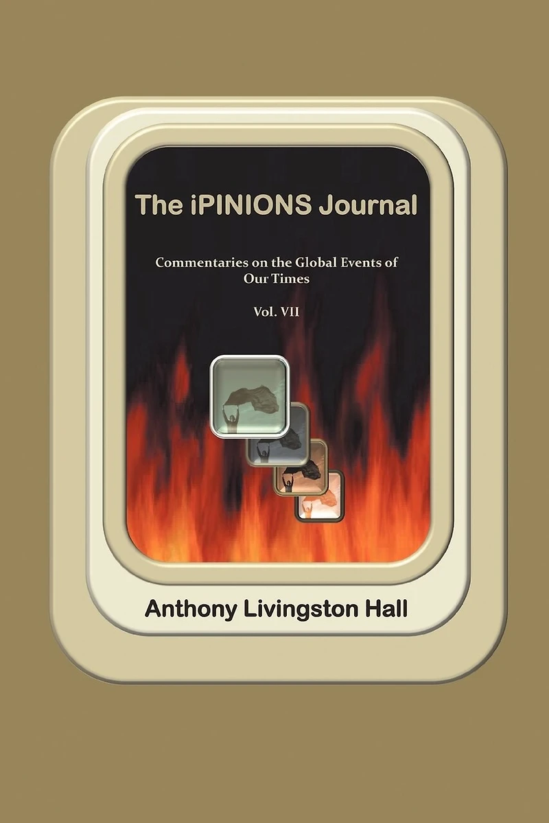 The Ipinions Journal: Commentaries On Global Events Of Our Times-volume Vii
