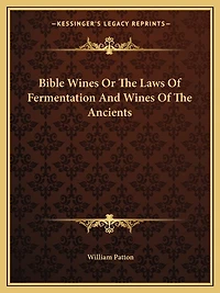 Bible Wines Or The Laws Of Fermentation And Wines Of The Ancients