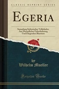 Egeria: Sammlung Italienischer Volkslieder, Aus Muendlicher Ueberlieferung Und Fliegenden Blaettern (Classi