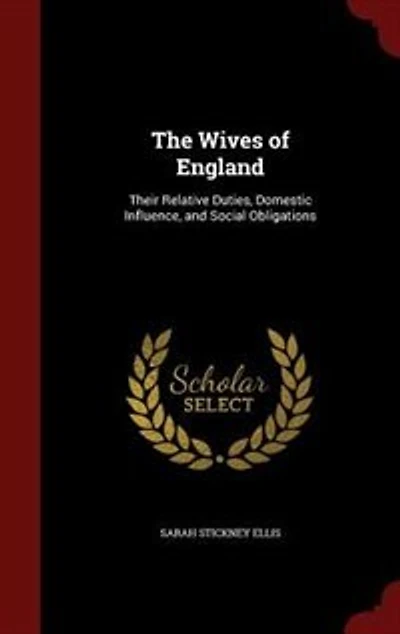 The Wives of England: Their Relative Duties, Domestic Influence, and Social Obligations