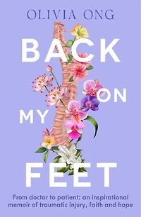 Back On My Feet: From doctor to patient, a moving and inspirational memoir of traumatic injury, faith hope, for readers Turia Pitt Emma Carey