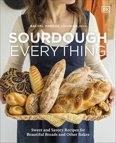 Sourdough Everything: Sweet and Savory Recipes for Beautiful Breads Other Bakes