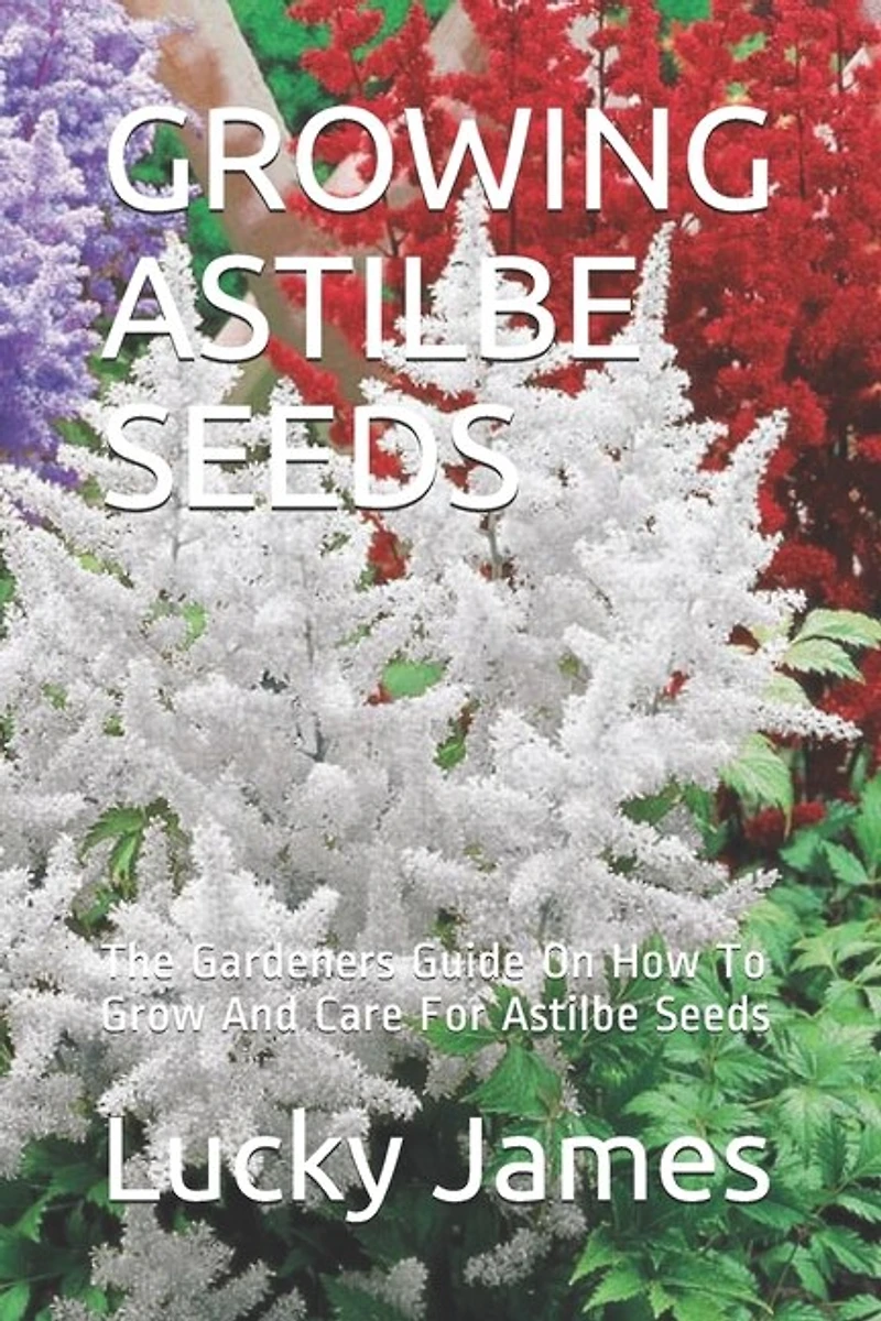 Growing Astilbe Seeds: The Gardeners Guide On How To Grow And Care For Astilbe Seeds
