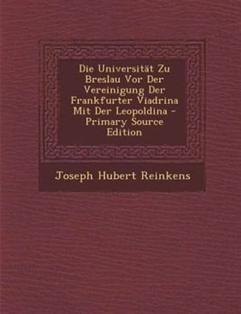 Die UniversitSt Zu Breslau Vor Der Vereinigung Frankfurter Viadrina Mit Leopoldina - Primary Source Edition