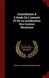 Contribution À L'étude De L'amusie Et La Localisation Des Centres Musicaux