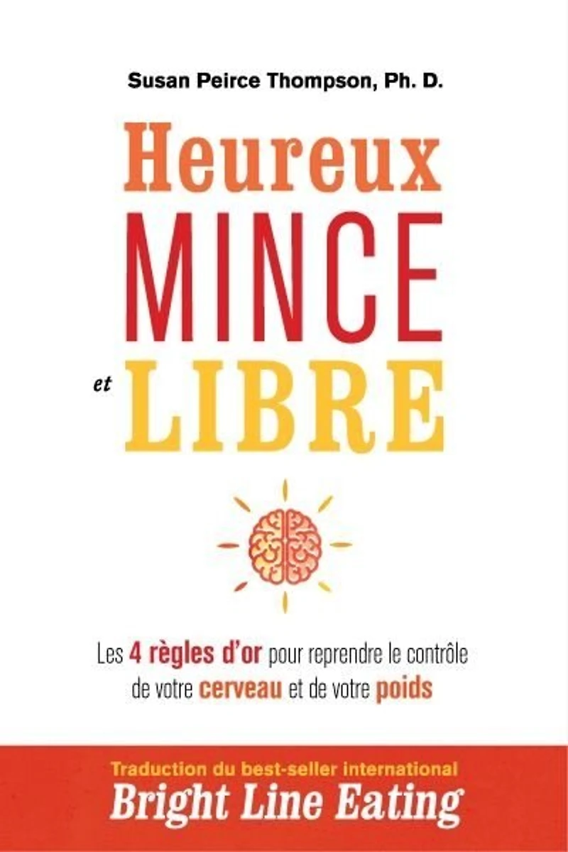 Heureux, mince et libre: les 4 règles d'or pour reprendre le contrôle de votre cerveau poids