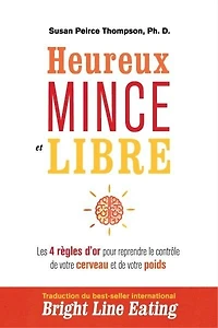 Heureux, mince et libre: les 4 règles d'or pour reprendre le contrôle de votre cerveau poids