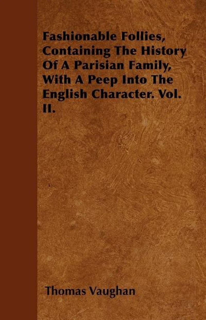 Fashionable Follies,: Containing the History of a Parisian Family, With Peep Into English Character