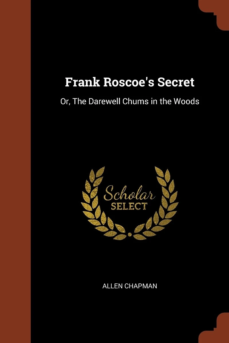 Frank Roscoe's Secret: Or, the Darewell Chums Woods
