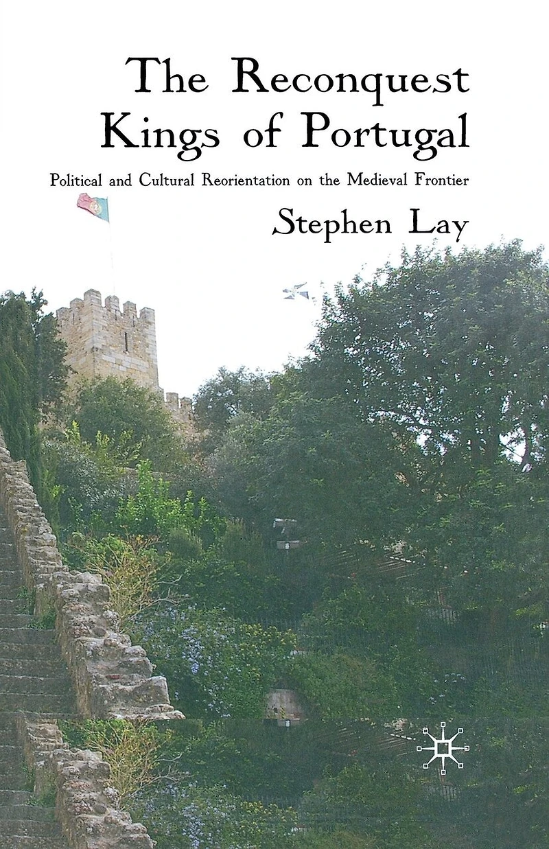 the Reconquest Kings of Portugal: Political and Cultural Reorientation on Medieval Frontier