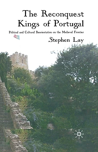 the Reconquest Kings of Portugal: Political and Cultural Reorientation on Medieval Frontier