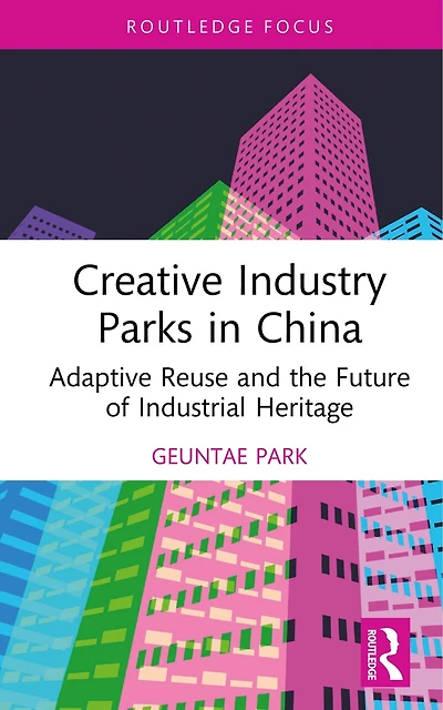 Creative Industry Parks China: Adaptive Reuse and the Future of Industrial Heritage